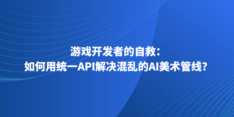 游戏开发者的自救：如何用统一API解决混乱的AI美术管线？